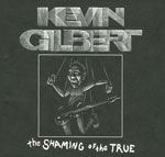 Kevin Gilbert - The Shaming of the True